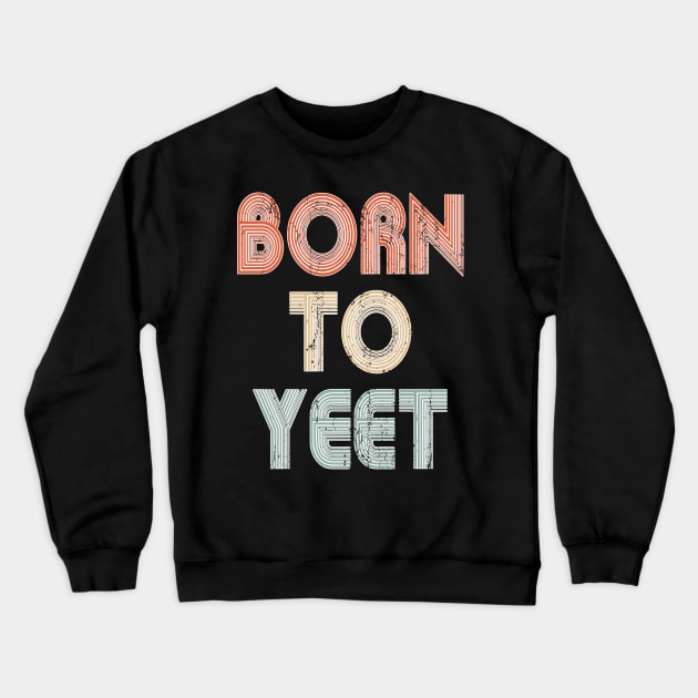 Born To YEET Tshirt Meme Yeeting Dab Shirt Yeet Or Be Yeeted Crewneck Sweatshirt by PomegranatePower